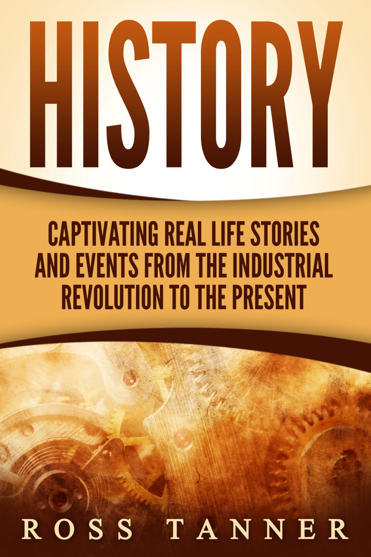 History Captivating Real Life Stories And Events From The Industrial Revolution To The Present Captivating History