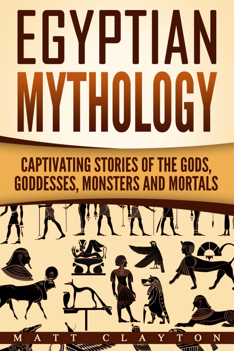 Mythology A Fascinating Guide To Understanding Greek Mythology Norse Mythology And Egyptian Mythology Matt Clayton