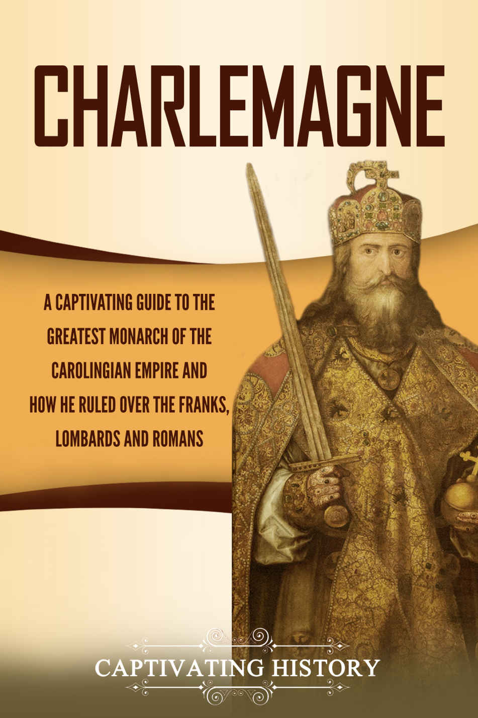Charlemagne A Captivating Guide To The Greatest Monarch Of The Carolingian Empire And How He Ruled Over The Franks Lombards And Romans Captivating History