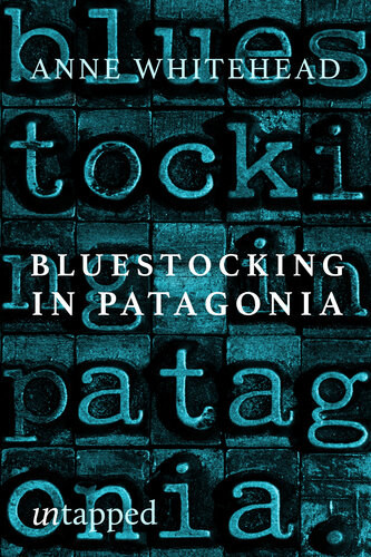 Bluestocking In Patagonia Mary Gilmores Quest For Love And Utopia At The Worlds End Anne Whitehead