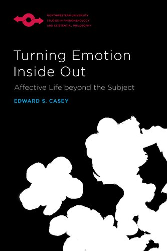 Turning Emotion Inside Out Affective Life Beyond The Subject Studies In Phenomenology And Existential Philosophy Edward S Casey