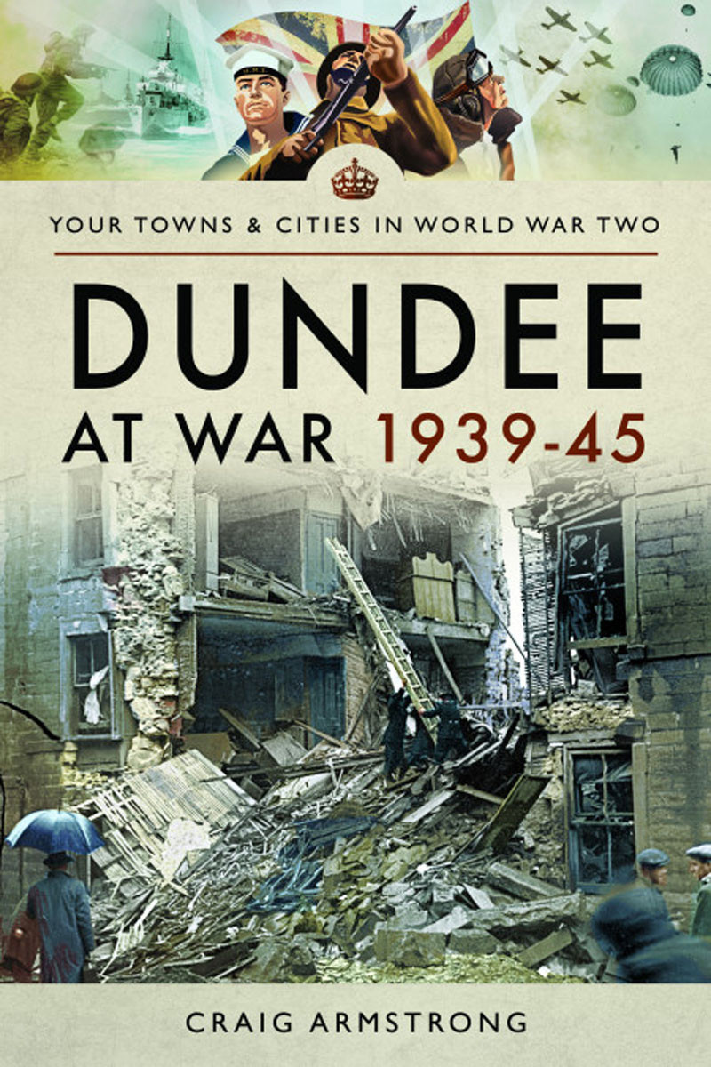 Your Towns Cities In World War Two Dundee At War 1939 45 I Craig Armstrong