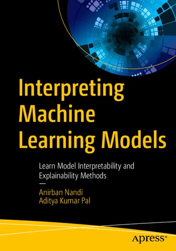 Interpreting Machine Learning Models Learn Model Interpretability And Explainability Methods 1st Ed Anirban Nandi