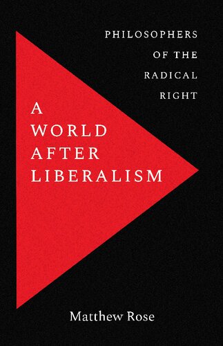 A World After Liberalism Philosophers Of The Radical Right Matthew Rose
