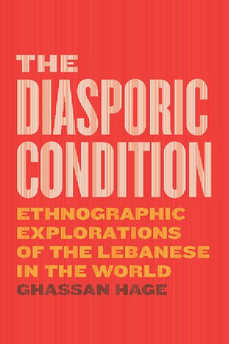 The Diasporic Condition Ethnographic Explorations Of The Lebanese In The World Ghassan Hage