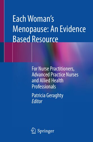 Each Womans Menopause An Evidence Based Resource For Nurse Practitioners Advanced Practice Nurses And Allied Health Professionals 1st Patricia Geraghty