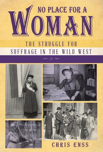 No Place For A Woman The Struggle For Suffrage In The Wild West Chris Enss Erin H Turner