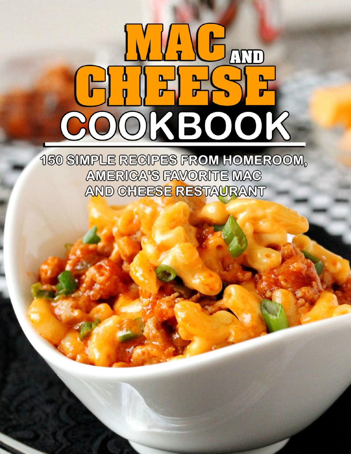 Mac And Cheese Cookbook 150 Simple Recipes From Homeroom Americas Favorite Mac And Cheese Restaurant Amina Borer