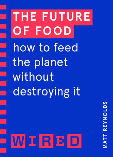The Future Of Food Wired Guides How To Feed The Planet Without Destroying It 1st Edition Reynolds