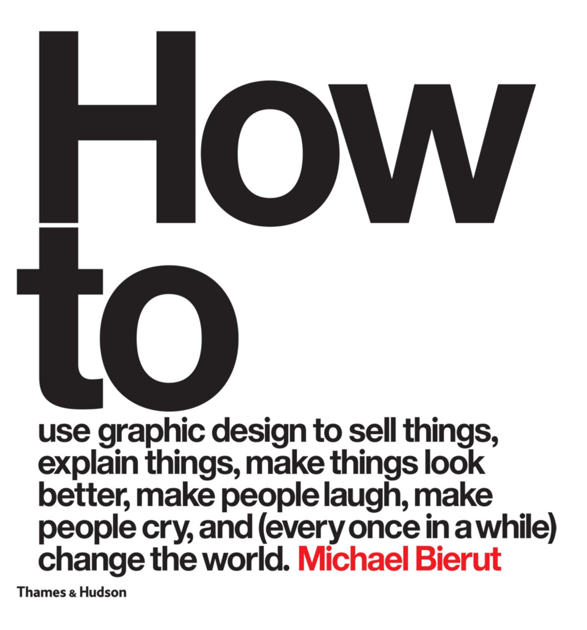 How To Use Graphic Design To Sell Things Explain Things Make Things Look Better Make People Laugh Make People Cry And Every Once In A While Change The World Michael Bierut