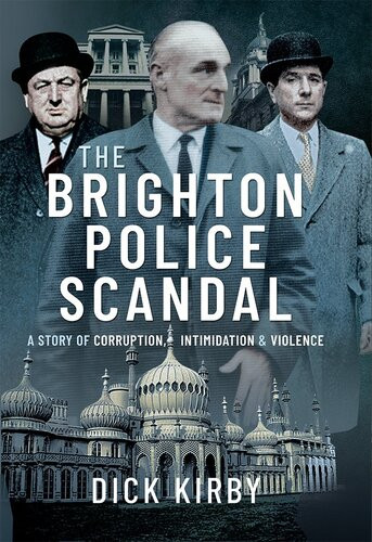 The Brighton Police Scandal A Story Of Corruption Intimidation Violence Dick Kirby