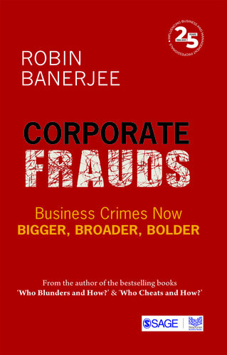 Corporate Frauds Business Crimes Now Bigger Broader Bolder Robin Banerjee