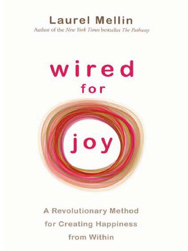 Wired For Joy A Revolutionary Method For Creating Happiness From Within 1st Edition Laurel Mellin