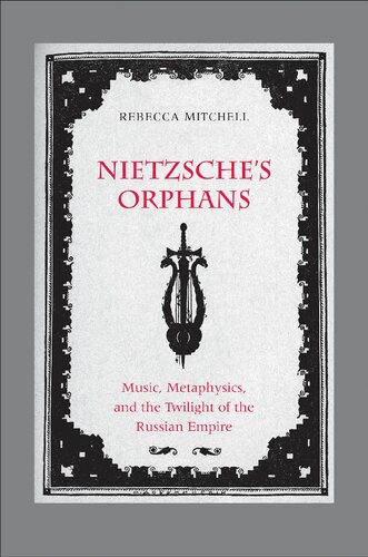Nietzsches Orphans Music Metaphysics And The Twilight Of The Russian Empire Illustrated Rebecca Mitchell