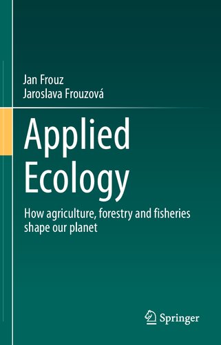 Applied Ecology How Agriculture Forestry And Fisheries Shape Our Planet Jan Frouz