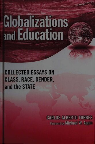 Globalizations And Education Collected Essays On Class Race Gender And The State Carlos Alberto Torres