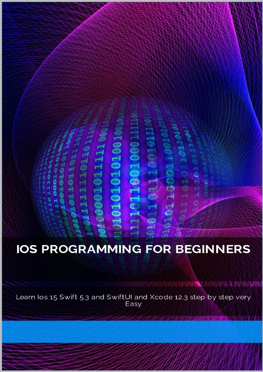 Ios Programming For Beginners Learn Ios 15 Swift 53 And Swiftui And Xcode 123 Step By Step Very Easy Rizk