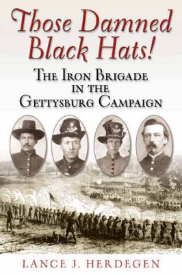 Those Damned Black Hats The Iron Brigade In The Gettysburg Campaign 1st Edition Lance J Herdegen