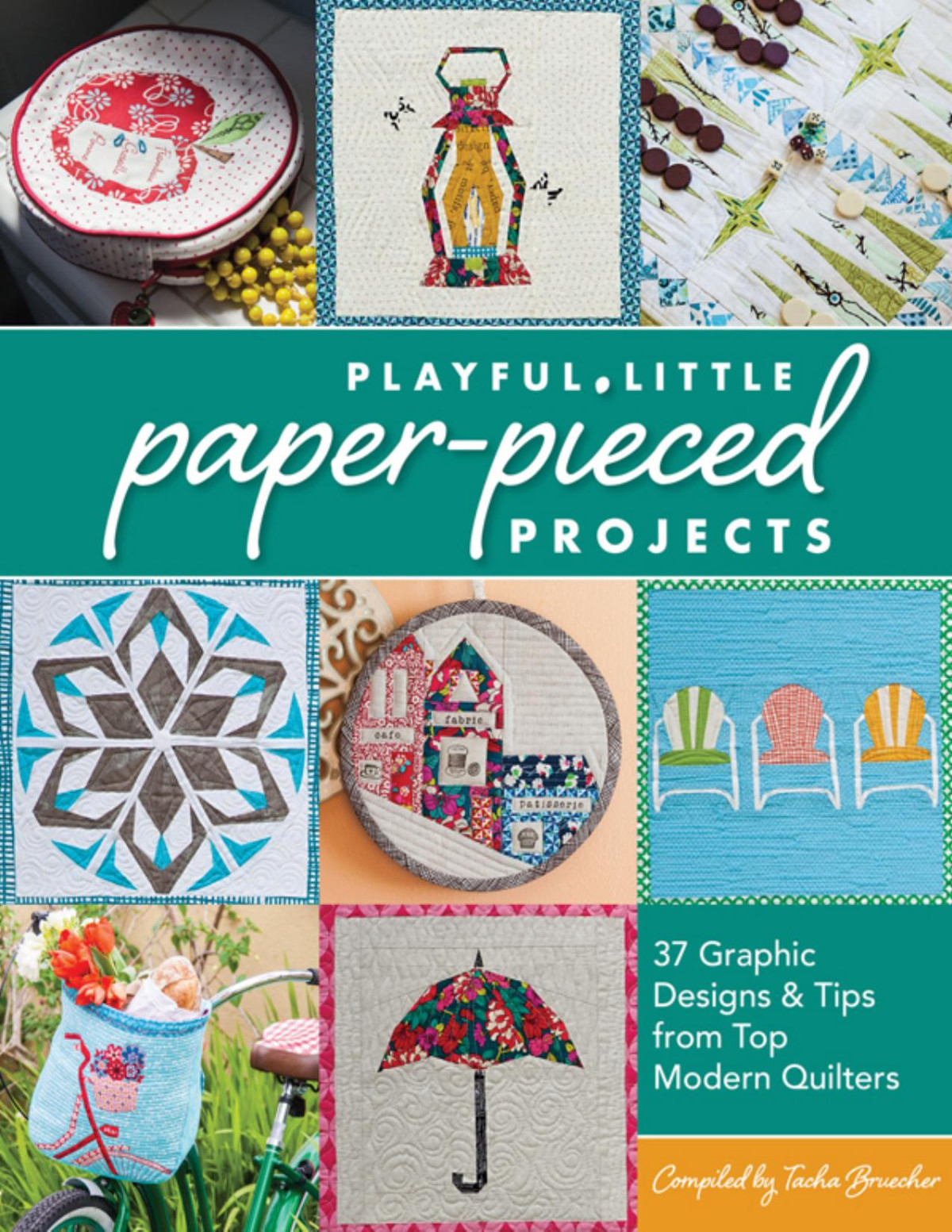 Playful Little Paperpieced Projects 37 Graphic Designs Tips From Top Modern Quilters Tacha Bruecher