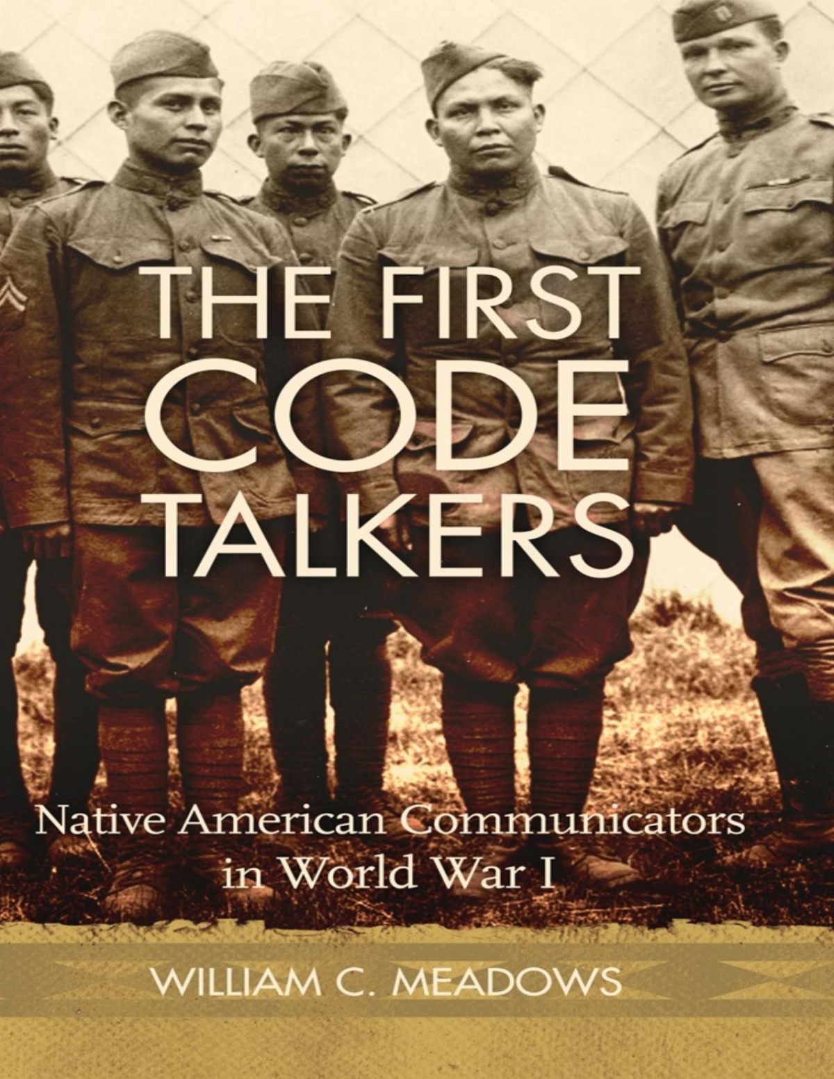 The First Code Talkers Native American Communicators In World War I William C Meadows