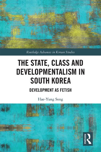 The State Class And Developmentalism In South Korea Development As Fetish Haeyung Song