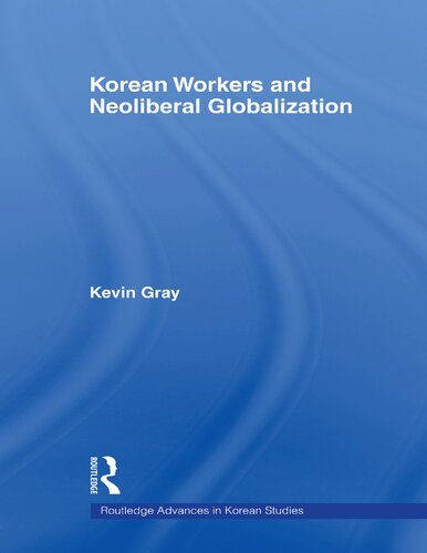 Korean Workers And Neoliberal Globalization 1st Edition Kevin Gray