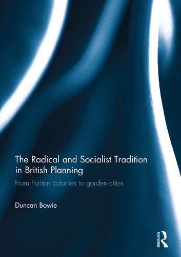 The Radical And Socialist Tradition In British Planning From Puritan Colonies To Garden Cities 1st Edition Duncan Bowie