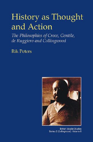 History As Thought And Action The Philosophies Of Croce Gentile De Ruggiero And Collingwood Rik Peters