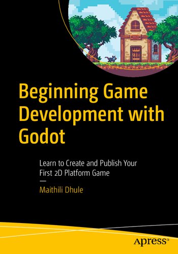 Beginning Game Development With Godot Learn To Create And Publish Your First 2d Platform Game 1st Edition Maithili Dhule