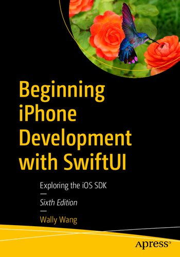 Beginning Iphone Development With Swiftui Exploring The Ios Sdk 6th Edition Wally Wang