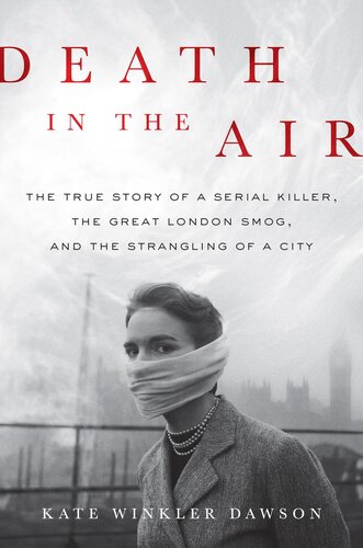 Death In The Air The True Story Of A Serial Killer The Great London Smog And The Strangling Of A City 1st Edition Kate Winkler Dawson