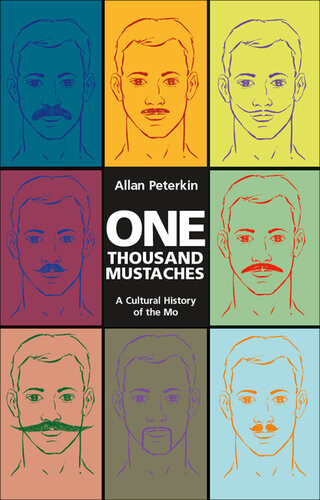 One Thousand Mustaches A Cultural History Of The Mo Allan Peterkin