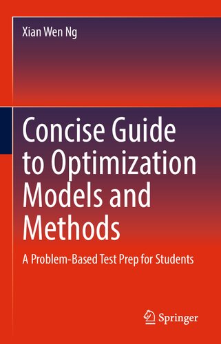 Concise Guide To Optimization Models And Methods A Problembased Test Prep For Students Xian Wen Ng