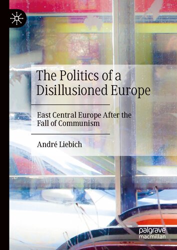 The Politics Of A Disillusioned Europe East Central Europe After The Fall Of Communism Andr Liebich