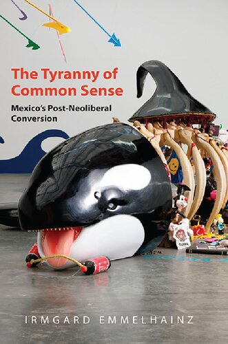The Tyranny Of Common Sense Mexicos Postneoliberal Conversion Irmgard Emmelhainz