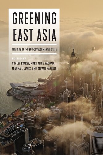 Greening East Asia The Rise Of The Ecodevelopmental State Ashley Esarey Mary Alice Haddad Joanna I Lewis Stevan Harrell