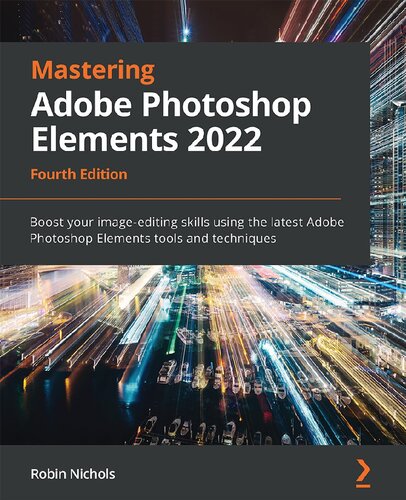 Mastering Adobe Photoshop Elements 2022 Boost Your Imageediting Skills Using The Latest Adobe Photoshop Elements Tools And Techniques 4th Edition 4th Edition Robin Nichols