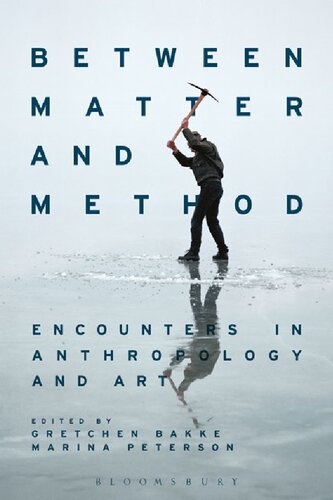 Between Matter And Method Encounters In Anthropology And Art 1st Edition Gretchen Bakke Editor