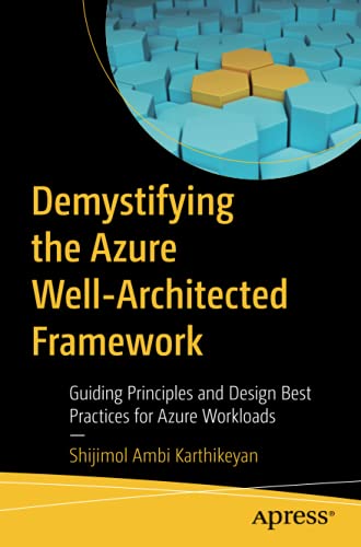 Demystifying The Azure Wellarchitected Framework Guiding Principles And Design Best Practices For Azure Workloads 1st Ed Ambi Karthikeyan