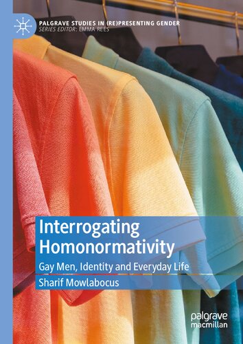 Interrogating Homonormativity Gay Men Identity And Everyday Life Sharif Mowlabocus