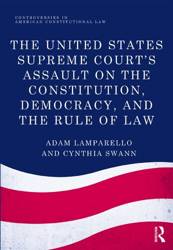 The United States Supreme Courts Assault On The Constitution Democracy And The Rule Of Law 1st Edition Adam Lamparello