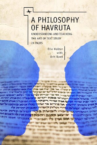 A Philosophy Of Havruta Understanding And Teaching The Art Of Text Study In Pairs Elie Holzer Orit Kent