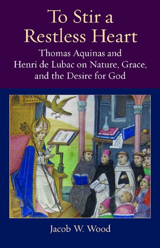 To Stir A Restless Heart Thomas Aquinas And Henri De Lubac On Nature Grace And The Desire For God Jacob W Wood