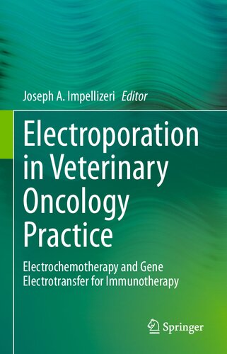 Electroporation In Veterinary Oncology Practice Electrochemotherapy And Gene Electrotransfer For Immunotherapy Joseph A Impellizeri Editor