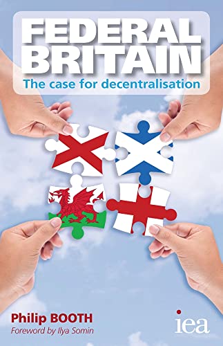 Federal Britain The Case For Decentralisation Philip Booth