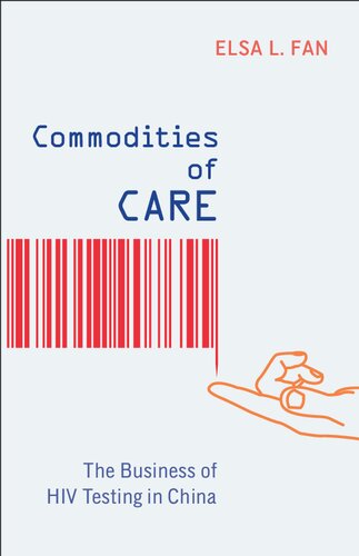Commodities Of Care The Business Of Hiv Testing In China Elsa L Fan