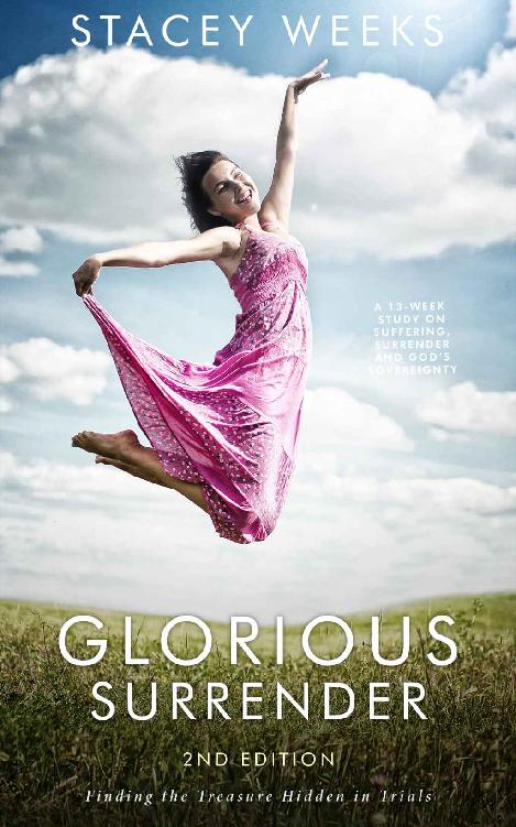Glorious Surrender Finding The Treasure Hidden In Trials Stacey Weeks