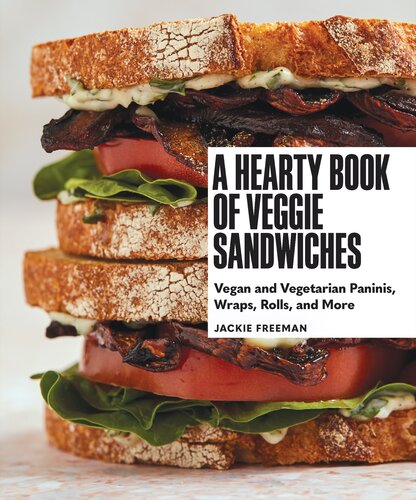 A Hearty Book Of Veggie Sandwiches Vegan And Vegetarian Paninis Wraps Rolls And More Jackie Freeman