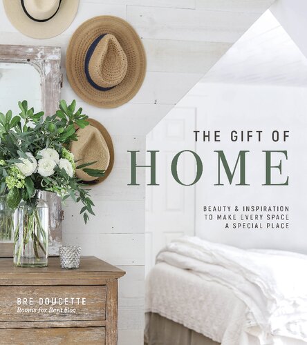 The Gift Of Home Beauty And Inspiration To Make Every Space A Special Place Bre Doucette