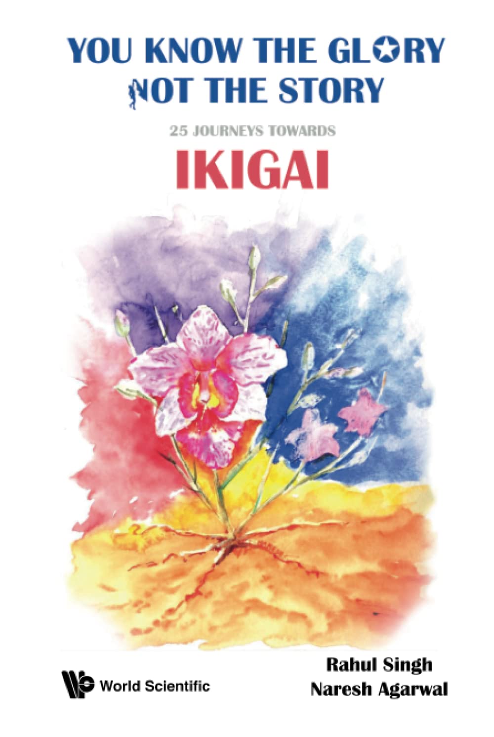 You Know The Glory Not The Story 25 Journeys Towards Ikigai Rahul Singh